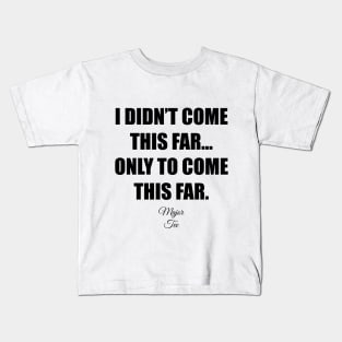 I Didnt Come This Far... Kids T-Shirt